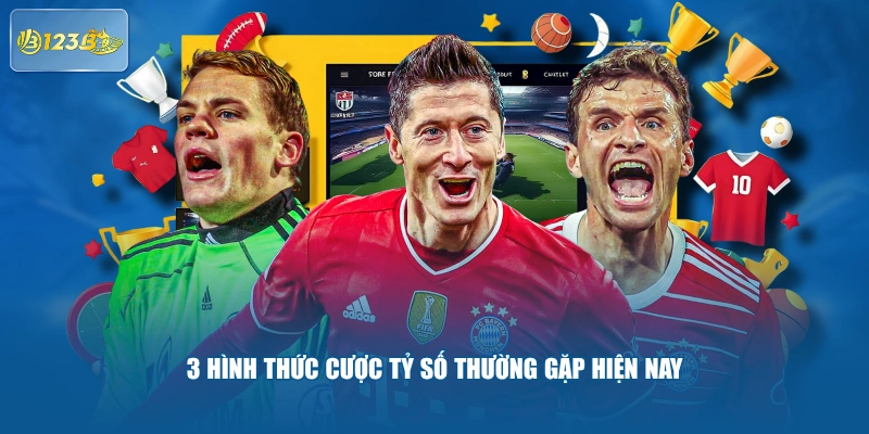 3 hình thức cược tỷ số thường gặp hiện nay