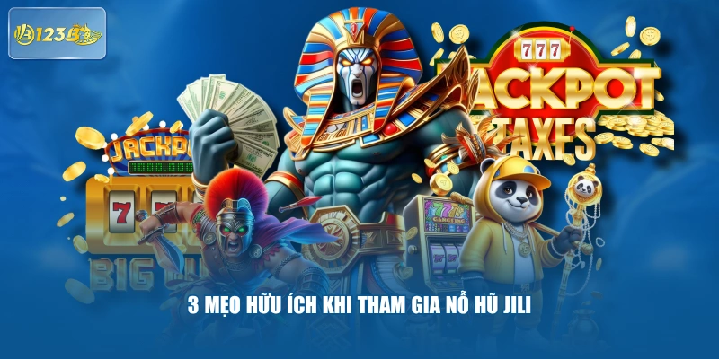 3 mẹo hữu ích khi tham gia nỗ hũ JILI